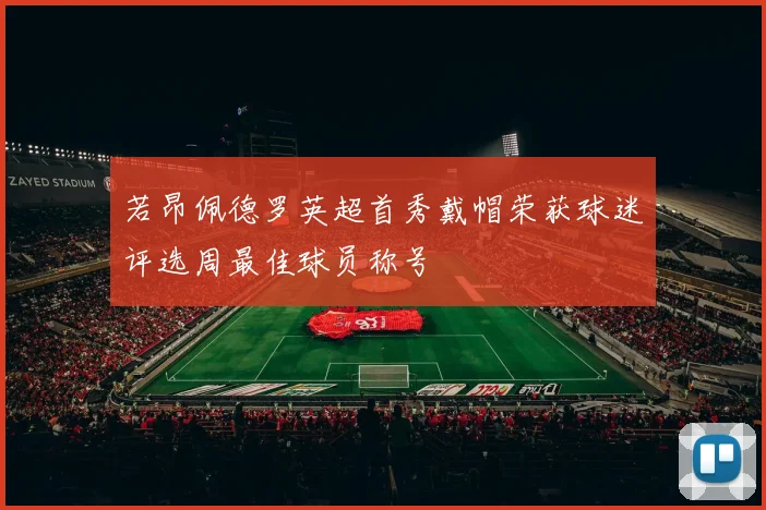 若昂佩德罗英超首秀戴帽荣获球迷评选周最佳球员称号