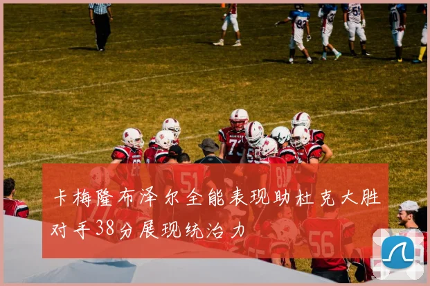 卡梅隆布泽尔全能表现助杜克大胜对手38分展现统治力