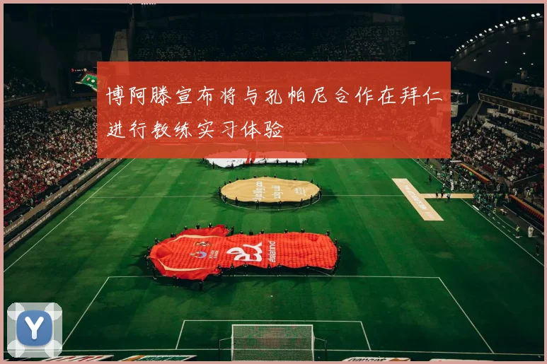 博阿滕宣布将与孔帕尼合作在拜仁进行教练实习体验