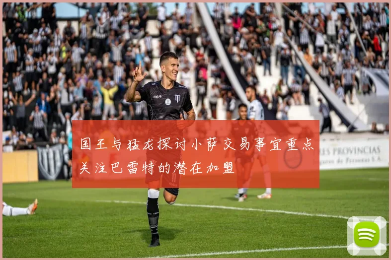 国王与猛龙探讨小萨交易事宜重点关注巴雷特的潜在加盟